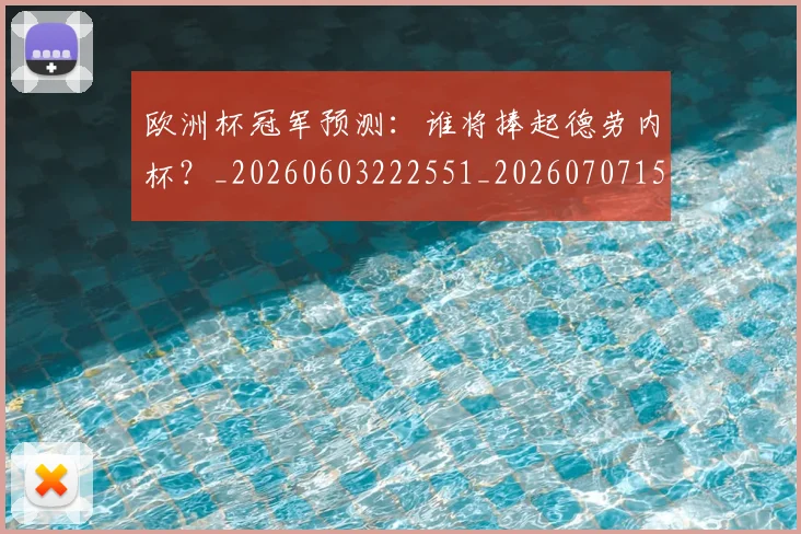 欧洲杯冠军预测：谁将捧起德劳内杯？_20260603222551_20260707152312_20260801165800