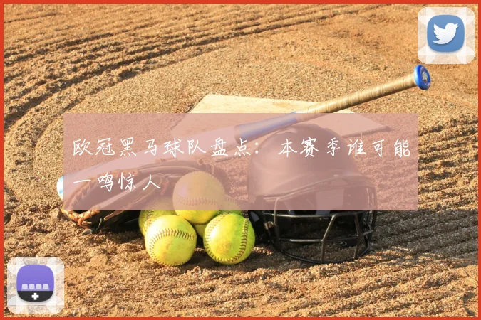 欧冠黑马球队盘点：本赛季谁可能一鸣惊人