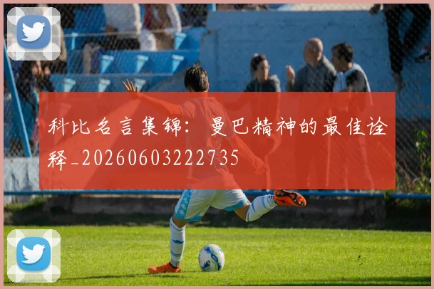 科比名言集锦:曼巴精神的最佳诠释_20260603222735