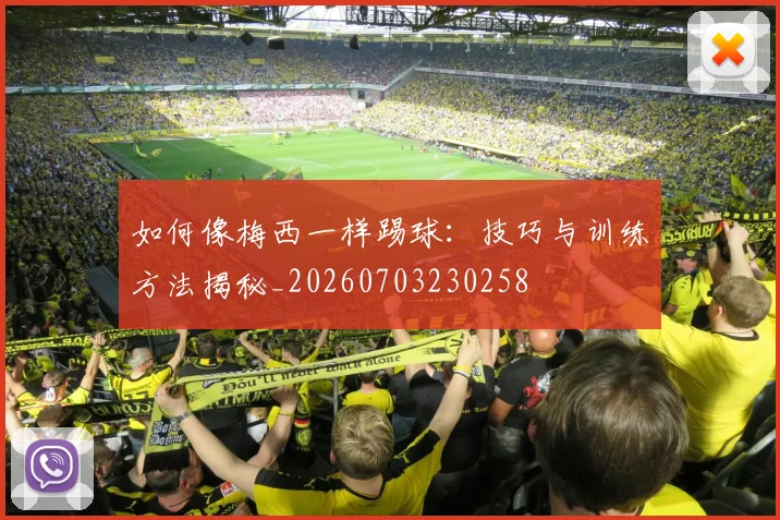 如何像梅西一样踢球：技巧与训练方法揭秘_20260703230258