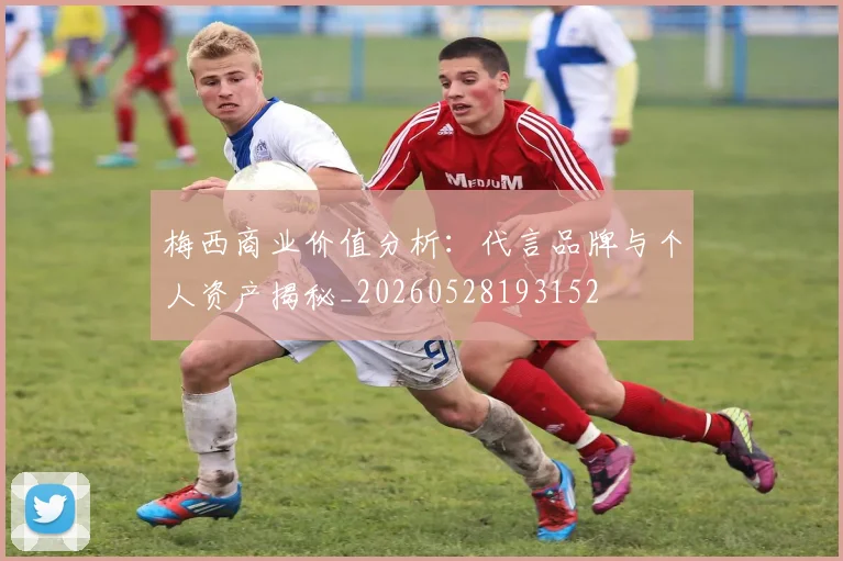 梅西商业价值分析:代言品牌与个人资产揭秘_20260528193152