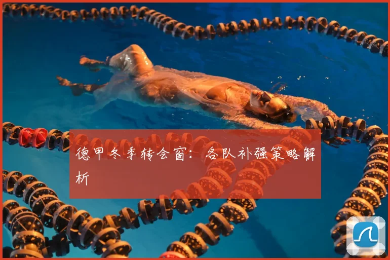 德甲冬季转会窗:各队补强策略解析