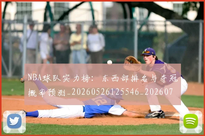 NBA球队实力榜：东西部排名与夺冠概率预测_20260526125546_20260702171118