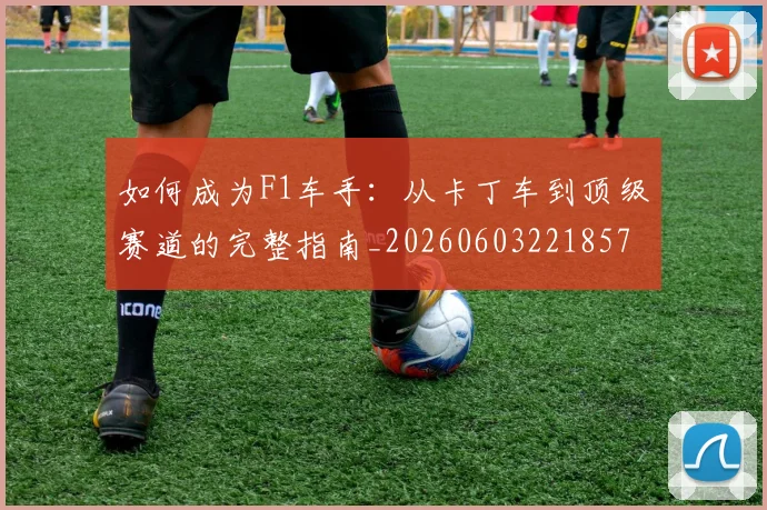如何成为F1车手：从卡丁车到顶级赛道的完整指南_20260603221857
