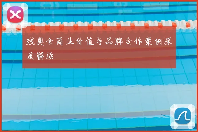 残奥会商业价值与品牌合作案例深度解读