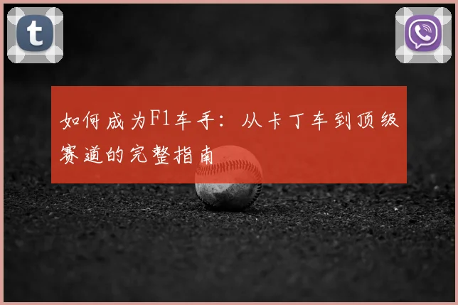 如何成为F1车手:从卡丁车到顶级赛道的完整指南