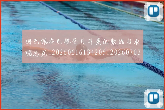 姆巴佩在巴黎圣日耳曼的数据与表现总览_20260616134205_20260703231517